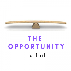 the opportunity to fail