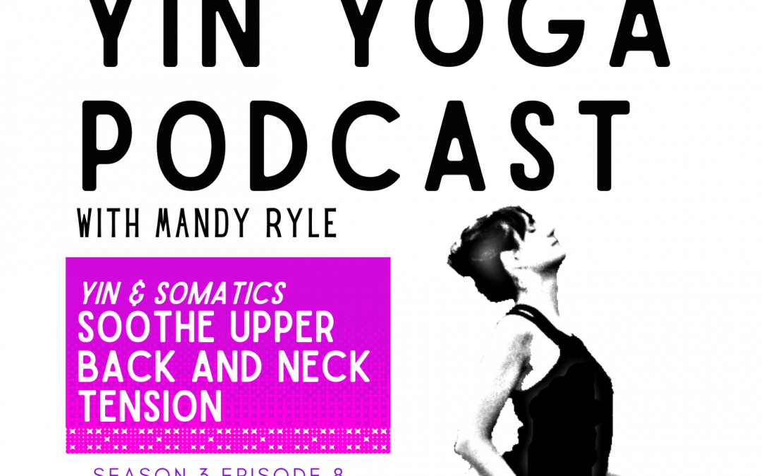 Podcast. Yin & Somatics: Soothe Upper Back and Neck Tension