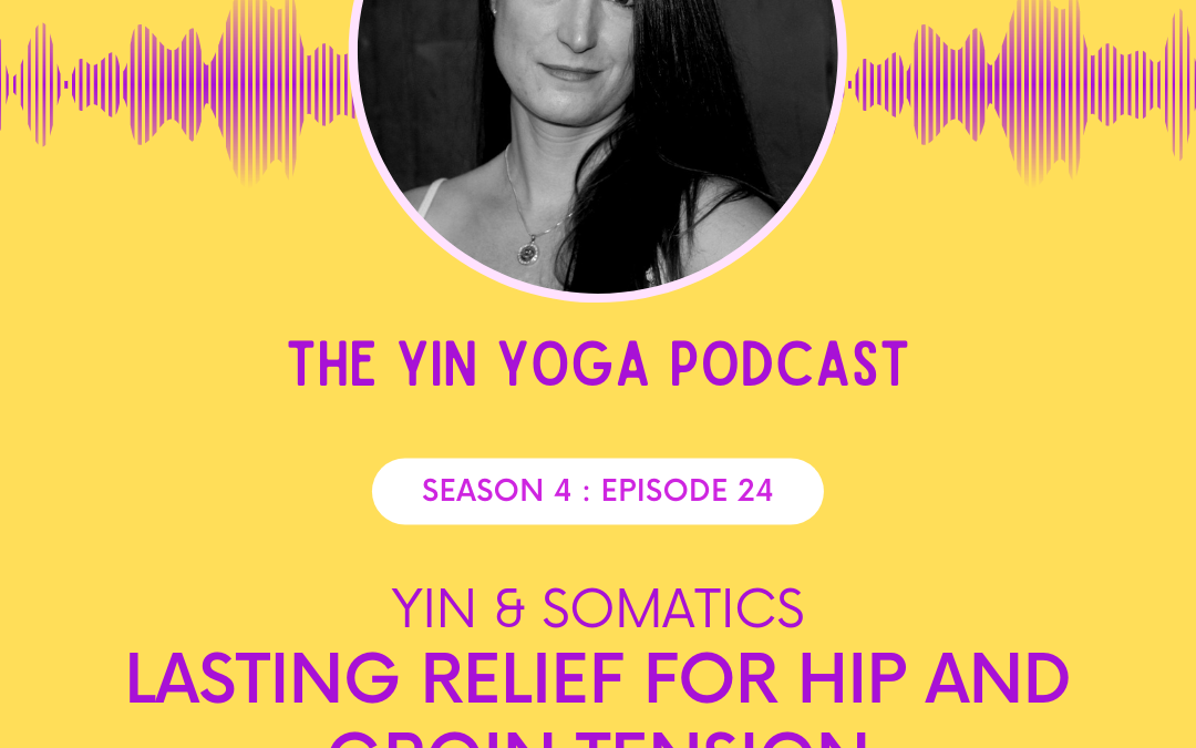 Yin & Somatics: Lasting Relief for Hip and Groin Tension
